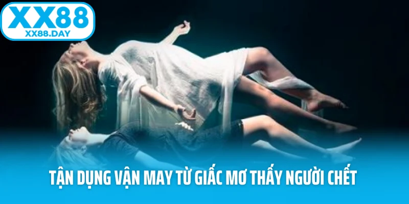 Tận dụng vận may từ giấc mơ thấy người chết